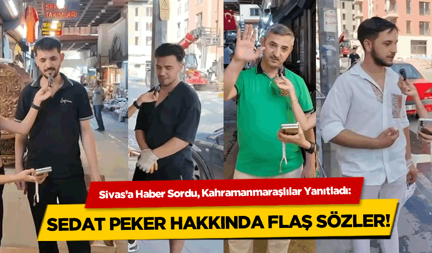 Sivas'a Haber Sordu, Kahramanmaraşlılar Yanıtladı: Sedat Peker Hakkında Flaş Sözler