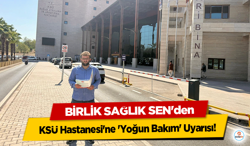Birlik Sağlık Sen'den KSÜ Hastanesi'ne 'Yoğun Bakım' Uyarısı