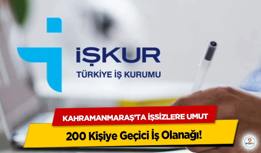 Kahramanmaraş’ta İşsizlere Umut: 200 Kişiye Geçici İş Olanağı!