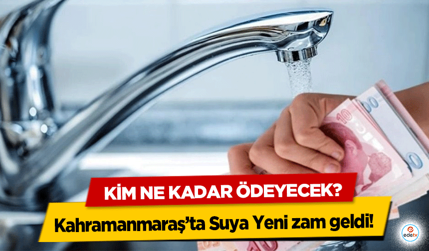 Kahramanmaraş’ta Suya Yeni zam geldi! Kim ne kadar ödeyecek?