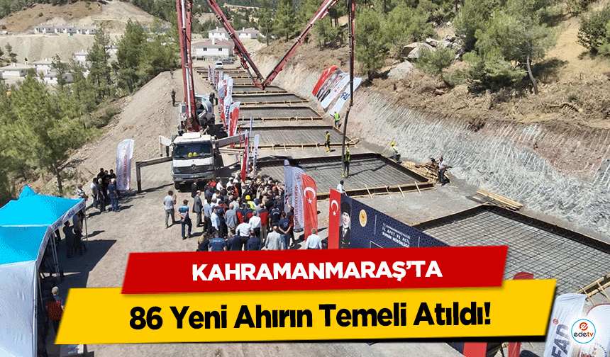 Kahramanmaraş’ta 86 Yeni Ahırın Temeli Atıldı!