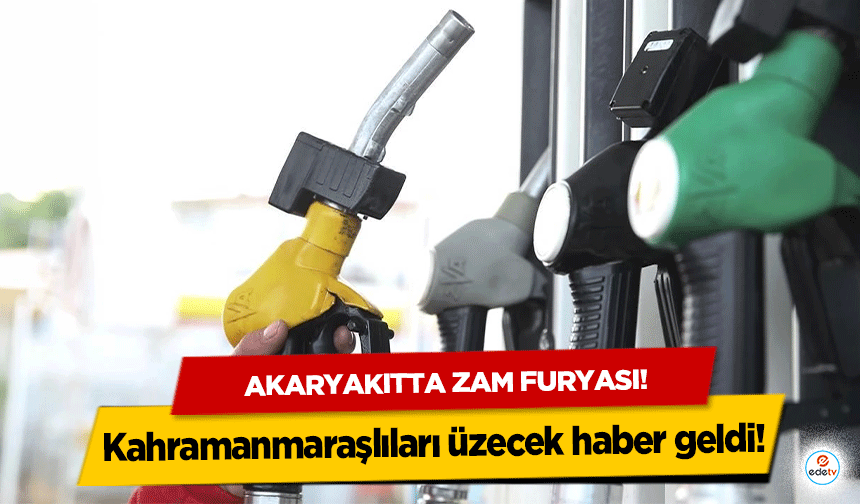 Akaryakıtta zam furyası! Kahramanmaraşlıları üzecek haber geldi!