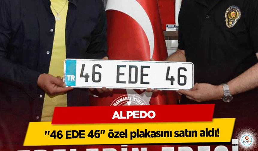 Alpedo, "46 EDE 46" özel plakasını satın aldı!