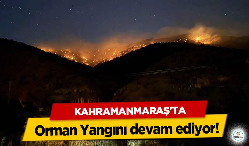 Kahramanmaraş'ta Orman Yangını devam ediyor!