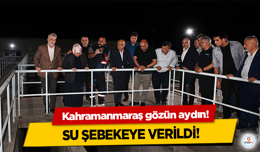 Kahramanmaraş gözün aydın! Su şebekeye verildi!