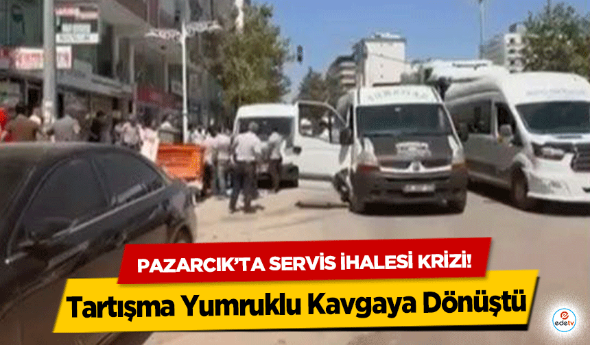 Pazarcık’ta servis ihalesi krizi! Tartışma Yumruklu Kavgaya Dönüştü