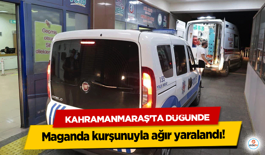 Kahramanmaraş’ta Düğünde maganda kurşunuyla ağır yaralandı