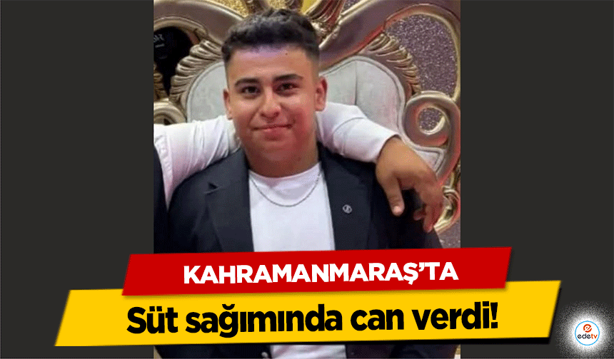 Kahramanmaraş’ta süt sağımında can verdi!