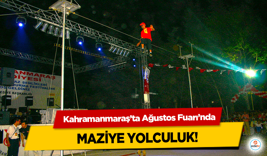 Kahramanmaraş’ta Ağustos Fuarı’nda maziye yolculuk!