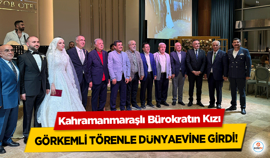 Kahramanmaraşlı Bürokratın Kızı görkemli törenle dünyaevine girdi!