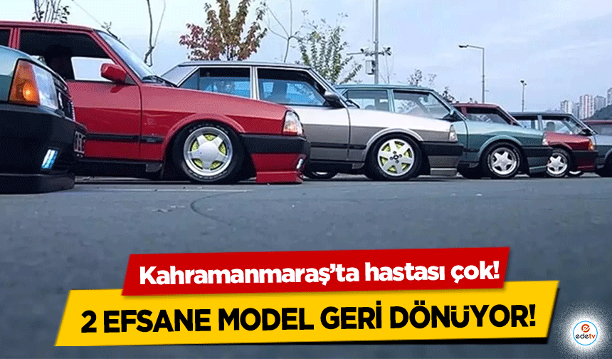 2 efsane model geri dönüyor! Kahramanmaraş’ta hastası çok!
