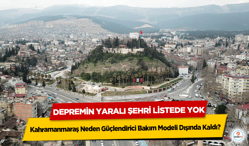 Depremin Yaralı Şehri Listede Yok: Kahramanmaraş Neden Güçlendirici Bakım Modeli Dışında Kaldı?