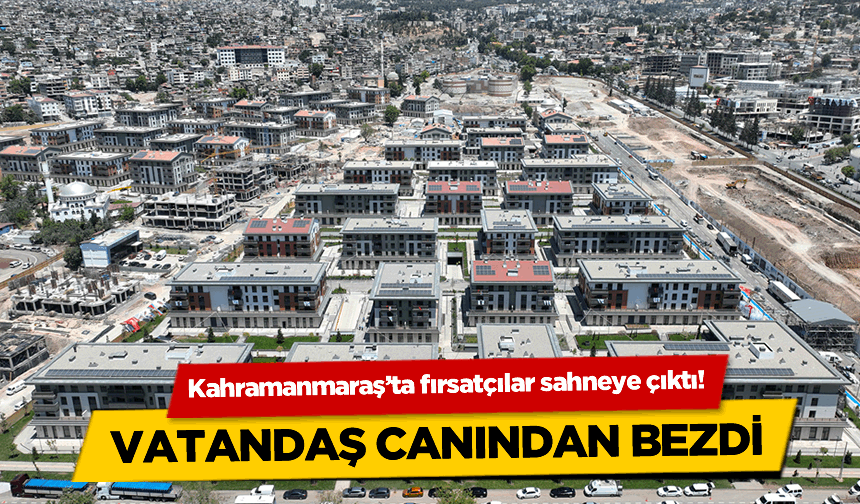 Kahramanmaraş'ta fırsatçılar sahneye çıktı!