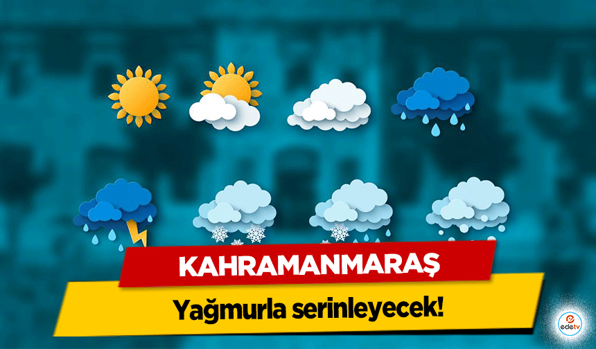 Kahramanmaraş yağmurla serinleyecek!