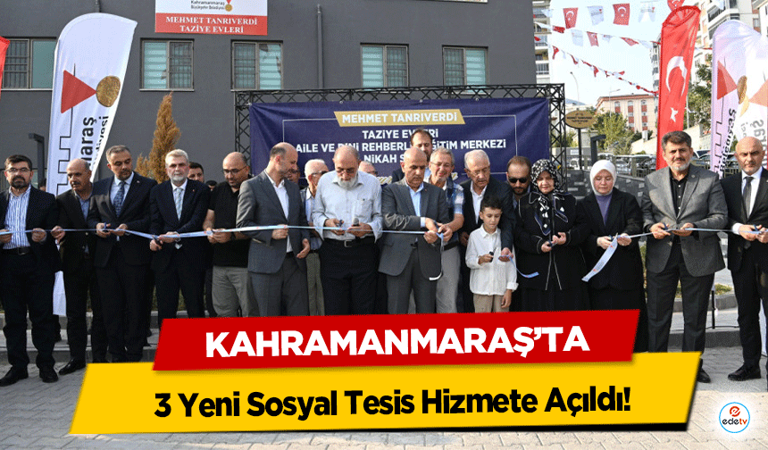 Kahramanmaraş’ta 3 Yeni Sosyal Tesis Hizmete Açıldı!