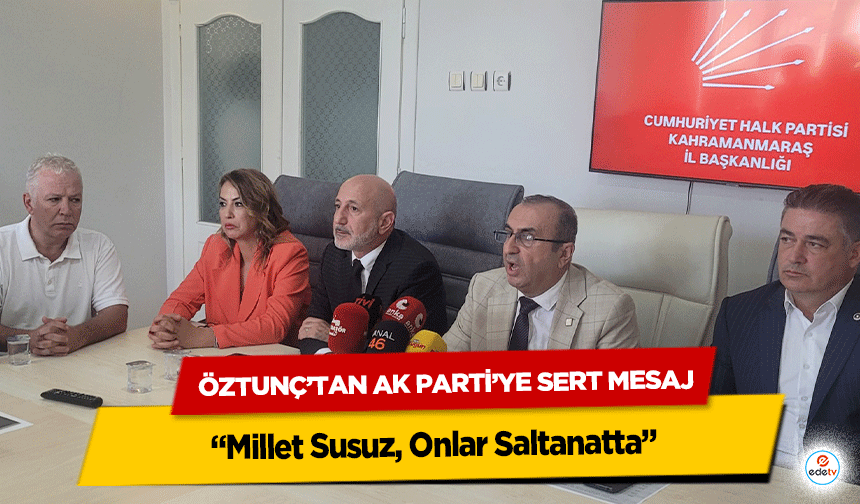Öztunç’tan Ak Parti’ye Sert Mesaj: “Millet Susuz, Onlar Saltanatta”