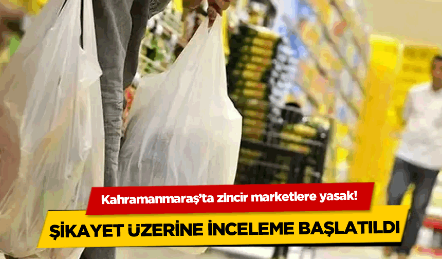 Kahramanmaraş'ta zincir marketlere yasak!