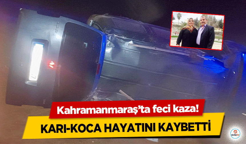 Kahramanmaraş’ta feci kaza! Karı-Koca Hayatını Kaybetti