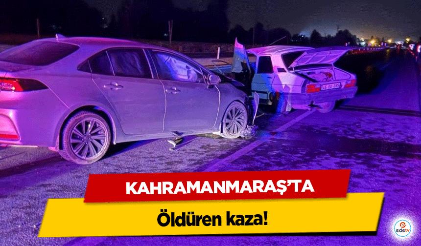 Kahramanmaraş’ta öldüren kaza!