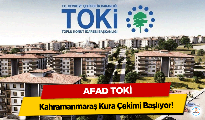 AFAD TOKİ Kahramanmaraş Kura Çekimi Başlıyor!
