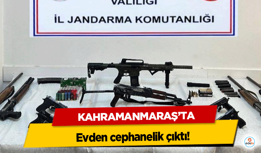Kahramanmaraş’ta Evden cephanelik çıktı!