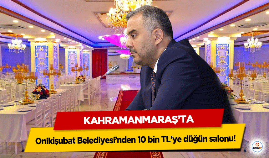Onikişubat Belediyesi’nden 10 bin TL’ye düğün salonu!