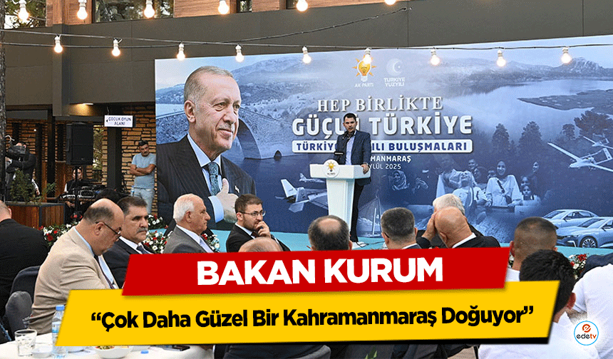 Bakan Kurum; “Çok Daha Güzel, Çok Daha Güçlü Bir Kahramanmaraş Doğuyor”