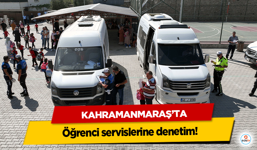 Kahramanmaraş’ta öğrenci servislerine denetim!
