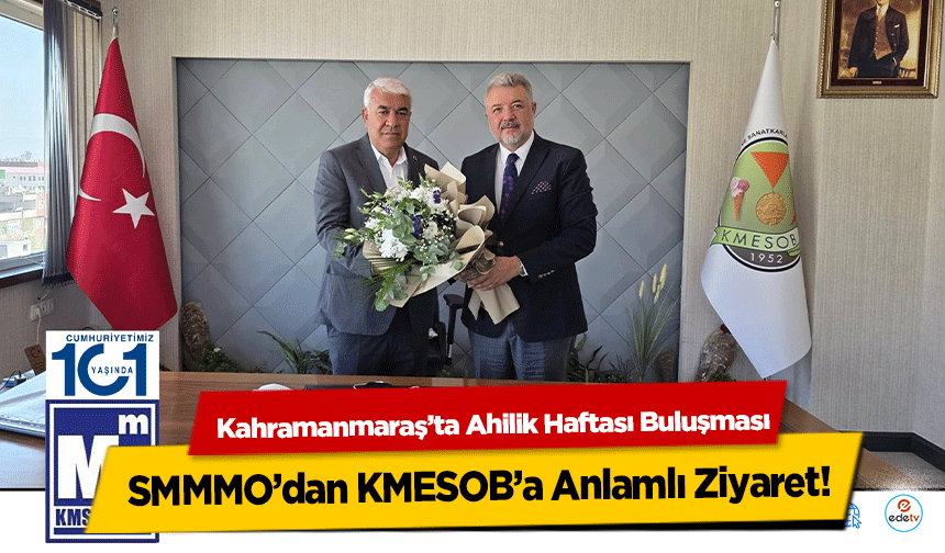 Kahramanmaraş’ta Ahilik Haftası Buluşması: SMMMO’dan KMESOB’a Anlamlı Ziyaret!