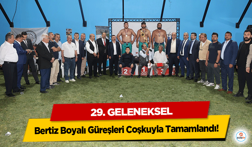 29. Geleneksel Bertiz Boyalı Güreşleri Coşkuyla Tamamlandı!