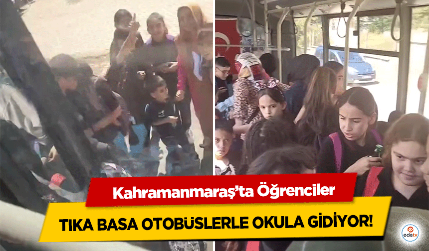 Kahramanmaraş’ta Öğrenciler tıka basa otobüslerle okula gidiyor!