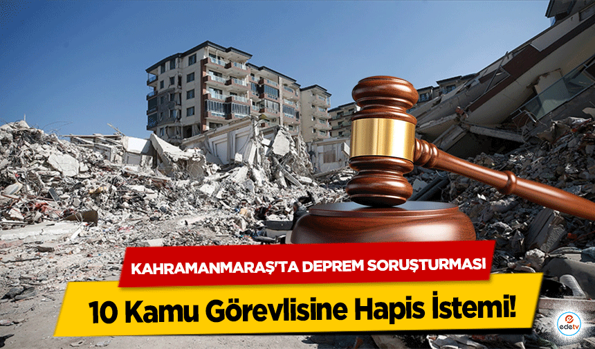 Kahramanmaraş'ta Deprem Soruşturması: 10 Kamu Görevlisine Hapis İstemi