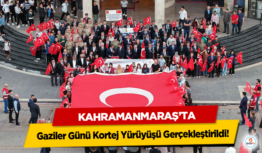 Kahramanmaraş’ta Gaziler Günü Kortej Yürüyüşü Gerçekleştirildi!