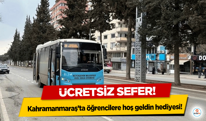 Kahramanmaraş’ta öğrencilere hoş geldin hediyesi! Ücretsiz sefer!