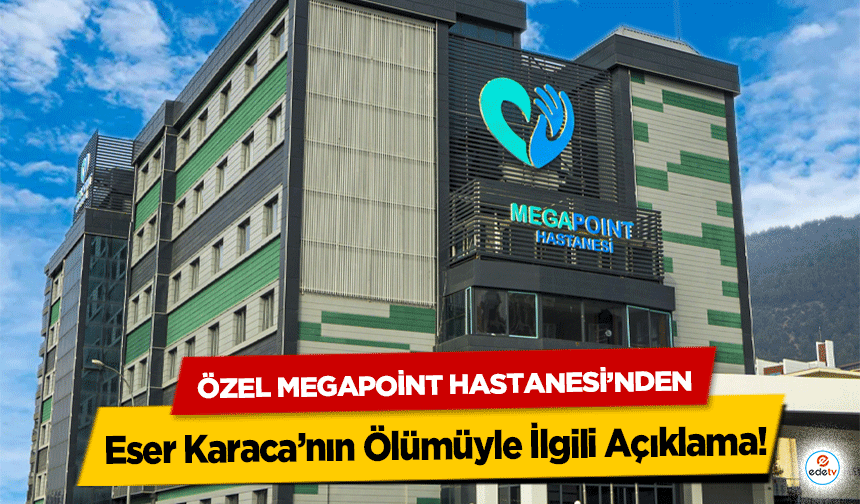 Özel Megapoint Hastanesi’nden Eser Karaca’nın Ölümüyle İlgili Açıklama
