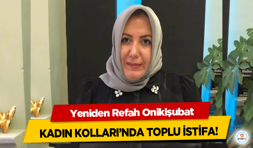Yeniden Refah Onikişubat Kadın Kolları’nda Toplu İstifa