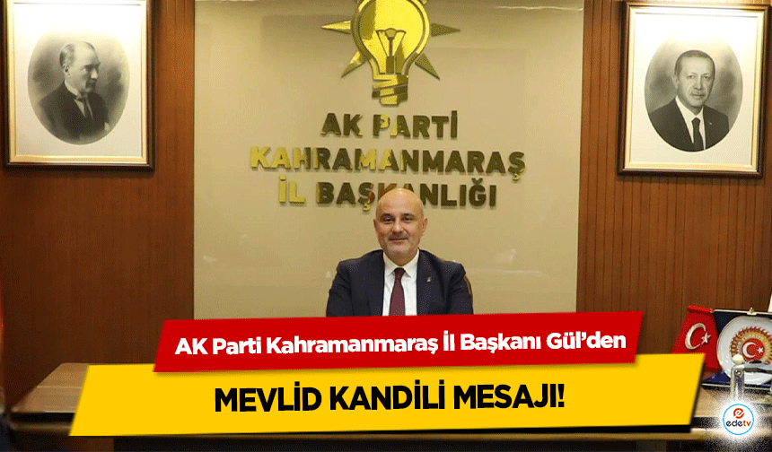 AK Parti Kahramanmaraş İl Başkanı Gül’den Mevlid Kandili Mesajı!