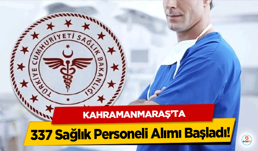 Kahramanmaraş’ta 337 Sağlık Personeli Alımı Başladı!