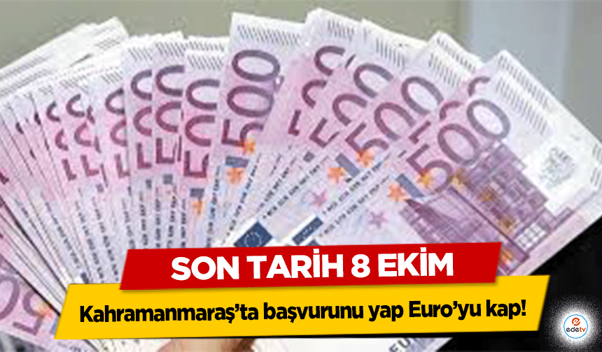 Kahramanmaraş’ta başvurunu yap Euro’yu kap! Son Tarih 8 Ekim