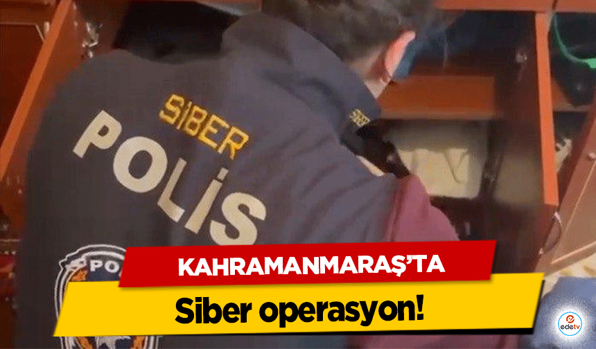 Kahramanmaraş’tan siber operasyon!
