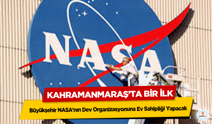 Kahramanmaraş’ta Bir İlk; Büyükşehir NASA’nın Dev Organizasyonuna Ev Sahipliği Yapacak