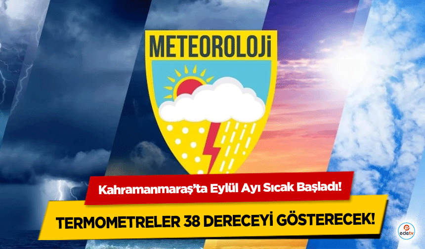 Kahramanmaraş’ta Eylül Ayı Sıcak Başladı! Termometreler 38 dereceyi gösterecek!