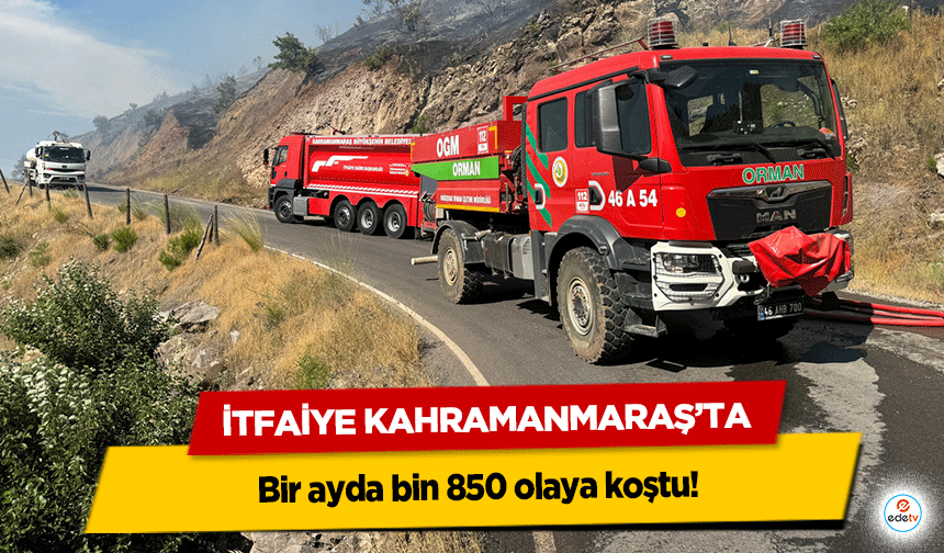 İtfaiye Kahramanmaraş’ta bir ayda bin 850 olaya koştu!