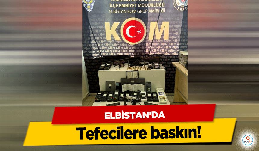 Elbistan’da tefecilere baskın!