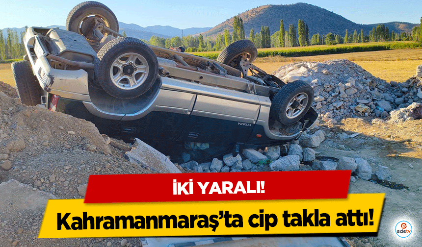 Kahramanmaraş’ta cip takla attı: 2 yaralı