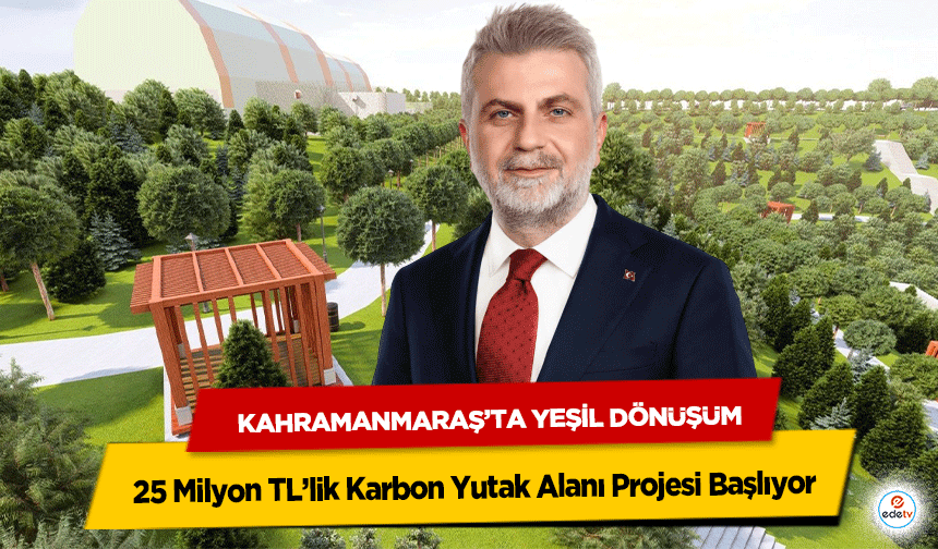 Kahramanmaraş’ta Yeşil Dönüşüm: 25 Milyon TL’lik Karbon Yutak Alanı Projesi Başlıyor