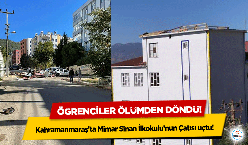 Kahramanmaraş’ta Mimar Sinan İlkokulu’nun Çatısı uçtu! Öğrenciler ölümden döndü!