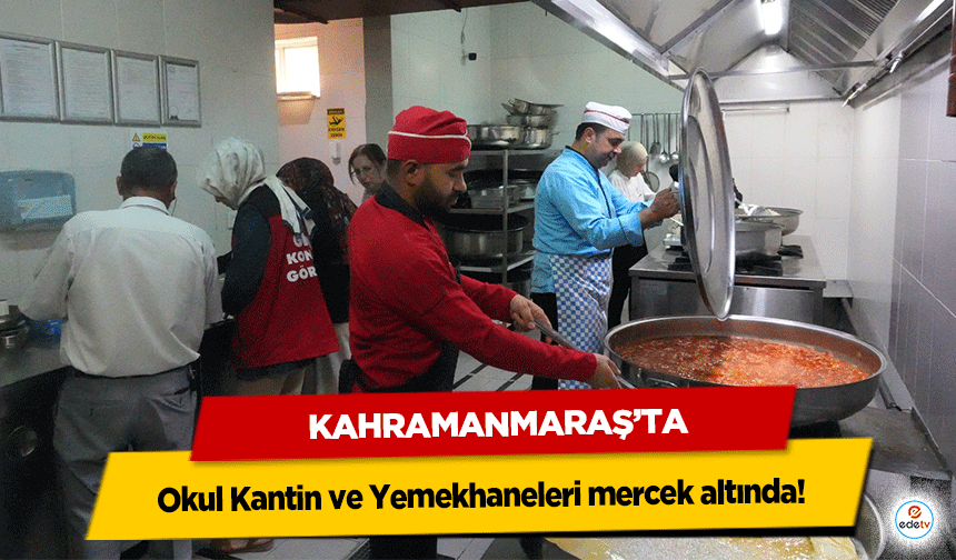 Kahramanmaraş’ta Okul Kantin ve Yemekhaneleri mercek altında!