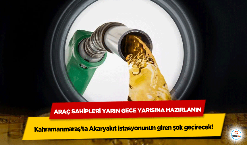 Kahramanmaraş’ta Akaryakıt istasyonunun giren şok geçirecek! Araç Sahipleri Yarın Gece Yarısına Hazırlanın