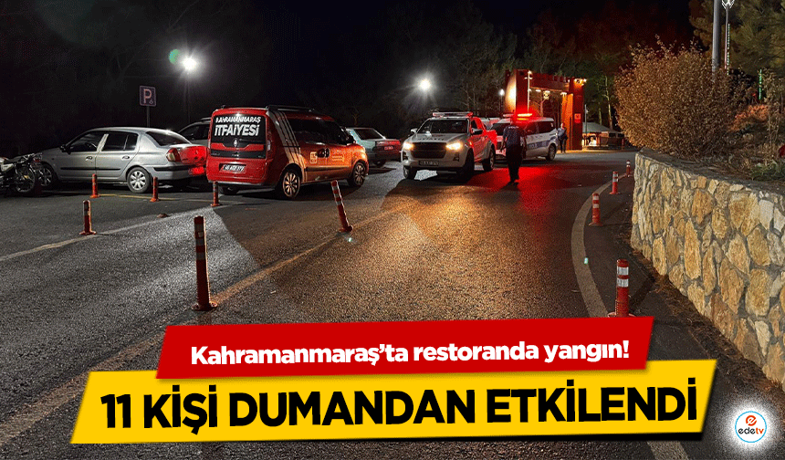 Kahramanmaraş’ta restoranda yangın! 11 kişi dumandan etkilendi